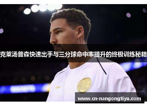 克莱汤普森快速出手与三分球命中率提升的终极训练秘籍