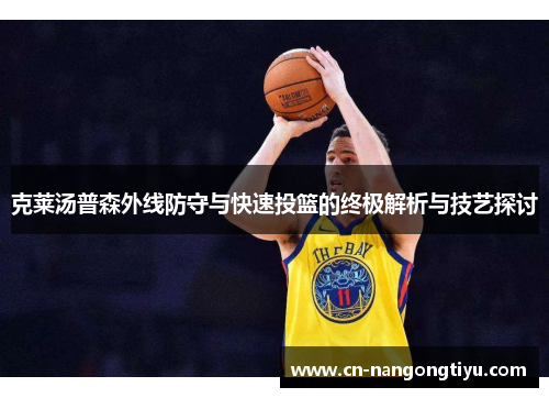 克莱汤普森外线防守与快速投篮的终极解析与技艺探讨