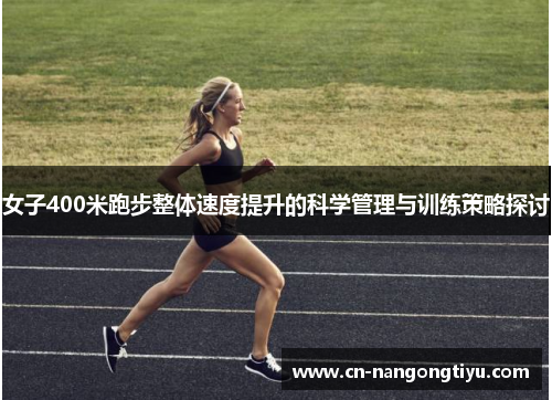 女子400米跑步整体速度提升的科学管理与训练策略探讨