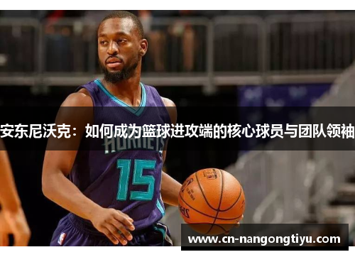 安东尼沃克：如何成为篮球进攻端的核心球员与团队领袖