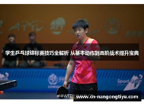学生乒乓球锦标赛技巧全解析 从基本动作到高阶战术提升宝典