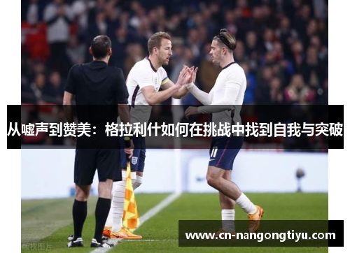 从嘘声到赞美：格拉利什如何在挑战中找到自我与突破